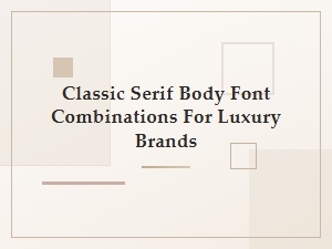 Classic Serif Body Font Pairings for Luxury Brands